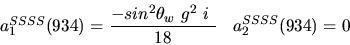 \begin{eqnarray*}&
{a_1^{SSSS}}(934)=\displaystyle{-sin^{2}{\theta_w}~g^2~i~ \over 18}&{a_2^ {SSSS}}(934)=0\end{eqnarray*}
