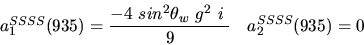 \begin{eqnarray*}&
{a_1^{SSSS}}(935)=\displaystyle{-4~sin^{2}{\theta_w}~g^2~i~ \over 9}&{a_2^ {SSSS}}(935)=0\end{eqnarray*}