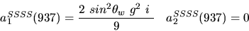 \begin{eqnarray*}&
{a_1^{SSSS}}(937)=\displaystyle{2~sin^{2}{\theta_w}~g^2~i~ \over 9}&{a_2^ {SSSS}}(937)=0\end{eqnarray*}