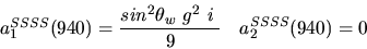 \begin{eqnarray*}&
{a_1^{SSSS}}(940)=\displaystyle{sin^{2}{\theta_w}~g^2~i~ \over 9}&{a_2^ {SSSS}}(940)=0\end{eqnarray*}