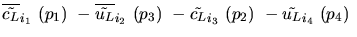 $\overline{\tilde{c_{L}}}_{{i_1}}~({p_1})~-\overline{\tilde{u_{L}}}_{{i_2}}~({p_3})~-
\tilde{c_{L}}_{{i_3}}~({p_2})~-\tilde{u_{L}}_{{i_4}}~({p_4})~$