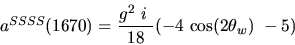 \begin{eqnarray*}&
{a^{SSSS}}(1670)=\displaystyle{g^2~i~ \over 18}(-4~{\cos (2{\theta_w})} ~-5)\end{eqnarray*}