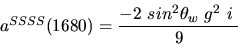 \begin{eqnarray*}&
{a^{SSSS}}(1680)=\displaystyle{-2~sin^{2}{\theta_w}~g^2~i~ \over 9}\end{eqnarray*}