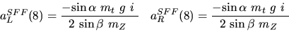 \begin{eqnarray*}&
{a_L^{SFF}}(8)=\displaystyle{-{\sin {\alpha}} ~{m_{t}}~g~i~ ...
...{-{\sin {\alpha}} ~{m_{t}}~g~i~ \over 2~{\sin {\beta}} ~{m_{Z}}~}\end{eqnarray*}