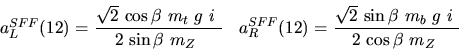 \begin{eqnarray*}&
{a_L^{SFF}}(12)=\displaystyle{ \sqrt{2}~{\cos {\beta}} ~{m_{...
...2}~{\sin {\beta}} ~{m_{b}}~g~i~ \over 2~{\cos {\beta}} ~{m_{Z}}~}\end{eqnarray*}