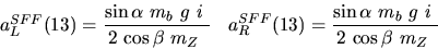 \begin{eqnarray*}&
{a_L^{SFF}}(13)=\displaystyle{{\sin {\alpha}} ~{m_{b}}~g~i~ ...
...e{{\sin {\alpha}} ~{m_{b}}~g~i~ \over 2~{\cos {\beta}} ~{m_{Z}}~}\end{eqnarray*}
