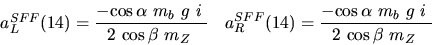 \begin{eqnarray*}&
{a_L^{SFF}}(14)=\displaystyle{-{\cos {\alpha}} ~{m_{b}}~g~i~...
...{-{\cos {\alpha}} ~{m_{b}}~g~i~ \over 2~{\cos {\beta}} ~{m_{Z}}~}\end{eqnarray*}