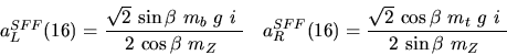 \begin{eqnarray*}&
{a_L^{SFF}}(16)=\displaystyle{ \sqrt{2}~{\sin {\beta}} ~{m_{...
...2}~{\cos {\beta}} ~{m_{t}}~g~i~ \over 2~{\sin {\beta}} ~{m_{Z}}~}\end{eqnarray*}