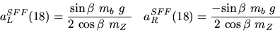 \begin{eqnarray*}&
{a_L^{SFF}}(18)=\displaystyle{{\sin {\beta}} ~{m_{b}}~g~ \ov...
...yle{-{\sin {\beta}} ~{m_{b}}~g~ \over 2~{\cos {\beta}} ~{m_{Z}}~}\end{eqnarray*}