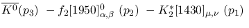 $\overline{K^0}({p_3})~-f_2[1950]^{0}_{\alpha ,\beta }~({p_2})~-
K^{*}_2[1430]_{\mu ,\nu }~({p_1})~$