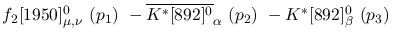 $f_2[1950]^{0}_{\mu ,\nu }~({p_1})~-\overline{K^{*}[892]^0}_{
\alpha }~({p_2})~-K^{*}[892]^0_{\beta }~({p_3})~$