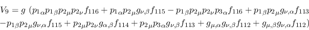 \begin{eqnarray*}
&V_{9}=g~({p_1}_\alpha {p_1}_\beta {p_2}_\mu {p_2}_\nu f_{116...
...}g_{\nu ,\beta }f_{112}+
g_{\mu ,\beta }g_{\nu ,\alpha }f_{112})
\end{eqnarray*}