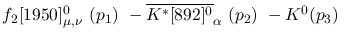 $f_2[1950]^{0}_{\mu ,\nu }~({p_1})~-\overline{K^{*}[892]^0}_{
\alpha }~({p_2})~-K^0({p_3})~$