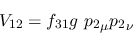 \begin{eqnarray*}
&V_{12}=f_{31}g~{p_2}_\mu {p_2}_\nu
\end{eqnarray*}