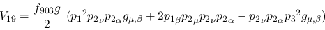 \begin{eqnarray*}
&V_{19}={\displaystyle{f_{903}g \over 2}}~({p_1}^2{p_2}_\nu {...
...nu {p_2}_\alpha -{p_2}_\nu {p_2}_
\alpha {p_3}^2g_{\mu ,\beta })
\end{eqnarray*}