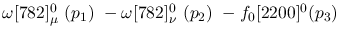 $\omega[782]^{0}_{\mu }~({p_1})~-\omega[782]^{0}_{\nu }~({p_2})~-
f_0[2200]^{0}({p_3})~$
