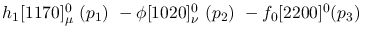$h_1[1170]^{0}_{\mu }~({p_1})~-\phi[1020]^{0}_{\nu }~({p_2})~-
f_0[2200]^{0}({p_3})~$