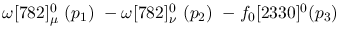 $\omega[782]^{0}_{\mu }~({p_1})~-\omega[782]^{0}_{\nu }~({p_2})~-
f_0[2330]^{0}({p_3})~$