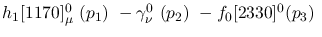 $h_1[1170]^{0}_{\mu }~({p_1})~-\gamma^{0}_{\nu }~({p_2})~-
f_0[2330]^{0}({p_3})~$