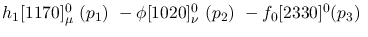 $h_1[1170]^{0}_{\mu }~({p_1})~-\phi[1020]^{0}_{\nu }~({p_2})~-
f_0[2330]^{0}({p_3})~$
