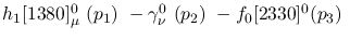 $h_1[1380]^{0}_{\mu }~({p_1})~-\gamma^{0}_{\nu }~({p_2})~-
f_0[2330]^{0}({p_3})~$