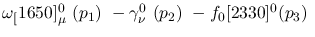 $\omega_[1650]^{0}_{\mu }~({p_1})~-\gamma^{0}_{\nu }~({p_2})~-
f_0[2330]^{0}({p_3})~$