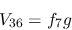\begin{eqnarray*}
&V_{36}=f_{7}g
\end{eqnarray*}