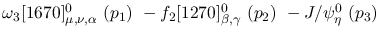 $\omega_3[1670]^{0}_{\mu ,\nu ,\alpha }~({p_1})~-f_2[1270]^{0}_{
\beta ,\gamma }~({p_2})~-J/\psi^{0}_{\eta }~({p_3})~$