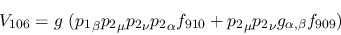 \begin{eqnarray*}
&V_{106}=g~({p_1}_\beta {p_2}_\mu {p_2}_\nu {p_2}_\alpha f_{910}+{p_2}_\mu
{p_2}_\nu g_{\alpha ,\beta }f_{909})
\end{eqnarray*}
