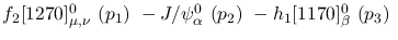 $f_2[1270]^{0}_{\mu ,\nu }~({p_1})~-J/\psi^{0}_{\alpha }~({p_2})~
-h_1[1170]^{0}_{\beta }~({p_3})~$