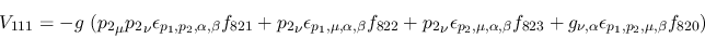 \begin{eqnarray*}
&V_{111}=-g~({p_2}_\mu {p_2}_\nu \epsilon_{{p_1},{p_2},\alpha...
...823}+g_{\nu ,\alpha }\epsilon_{{p_1},{p_2},\mu ,\beta }
f_{820})
\end{eqnarray*}
