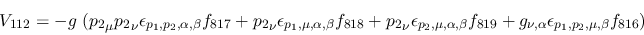 \begin{eqnarray*}
&V_{112}=-g~({p_2}_\mu {p_2}_\nu \epsilon_{{p_1},{p_2},\alpha...
...819}+g_{\nu ,\alpha }\epsilon_{{p_1},{p_2},\mu ,\beta }
f_{816})
\end{eqnarray*}