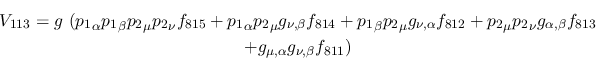 \begin{eqnarray*}
&V_{113}=g~({p_1}_\alpha {p_1}_\beta {p_2}_\mu {p_2}_\nu f_{8...
...ha ,\beta }f_{813} \\ &+g_{\mu ,\alpha }g_{\nu ,
\beta }f_{811})
\end{eqnarray*}