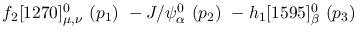 $f_2[1270]^{0}_{\mu ,\nu }~({p_1})~-J/\psi^{0}_{\alpha }~({p_2})~
-h_1[1595]^{0}_{\beta }~({p_3})~$