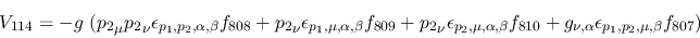 \begin{eqnarray*}
&V_{114}=-g~({p_2}_\mu {p_2}_\nu \epsilon_{{p_1},{p_2},\alpha...
...810}+g_{\nu ,\alpha }\epsilon_{{p_1},{p_2},\mu ,\beta }
f_{807})
\end{eqnarray*}