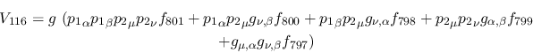 \begin{eqnarray*}
&V_{116}=g~({p_1}_\alpha {p_1}_\beta {p_2}_\mu {p_2}_\nu f_{8...
...ha ,\beta }f_{799} \\ &+g_{\mu ,\alpha }g_{\nu ,
\beta }f_{797})
\end{eqnarray*}