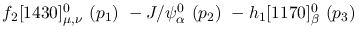 $f_2[1430]^{0}_{\mu ,\nu }~({p_1})~-J/\psi^{0}_{\alpha }~({p_2})~
-h_1[1170]^{0}_{\beta }~({p_3})~$