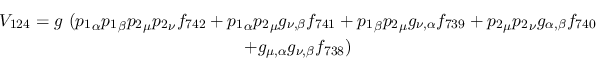 \begin{eqnarray*}
&V_{124}=g~({p_1}_\alpha {p_1}_\beta {p_2}_\mu {p_2}_\nu f_{7...
...ha ,\beta }f_{740} \\ &+g_{\mu ,\alpha }g_{\nu ,
\beta }f_{738})
\end{eqnarray*}