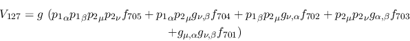 \begin{eqnarray*}
&V_{127}=g~({p_1}_\alpha {p_1}_\beta {p_2}_\mu {p_2}_\nu f_{7...
...ha ,\beta }f_{703} \\ &+g_{\mu ,\alpha }g_{\nu ,
\beta }f_{701})
\end{eqnarray*}