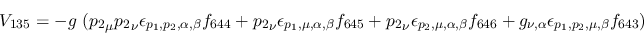 \begin{eqnarray*}
&V_{135}=-g~({p_2}_\mu {p_2}_\nu \epsilon_{{p_1},{p_2},\alpha...
...646}+g_{\nu ,\alpha }\epsilon_{{p_1},{p_2},\mu ,\beta }
f_{643})
\end{eqnarray*}