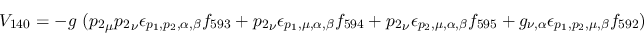 \begin{eqnarray*}
&V_{140}=-g~({p_2}_\mu {p_2}_\nu \epsilon_{{p_1},{p_2},\alpha...
...595}+g_{\nu ,\alpha }\epsilon_{{p_1},{p_2},\mu ,\beta }
f_{592})
\end{eqnarray*}