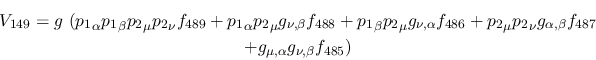 \begin{eqnarray*}
&V_{149}=g~({p_1}_\alpha {p_1}_\beta {p_2}_\mu {p_2}_\nu f_{4...
...ha ,\beta }f_{487} \\ &+g_{\mu ,\alpha }g_{\nu ,
\beta }f_{485})
\end{eqnarray*}