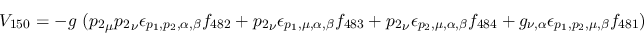 \begin{eqnarray*}
&V_{150}=-g~({p_2}_\mu {p_2}_\nu \epsilon_{{p_1},{p_2},\alpha...
...484}+g_{\nu ,\alpha }\epsilon_{{p_1},{p_2},\mu ,\beta }
f_{481})
\end{eqnarray*}