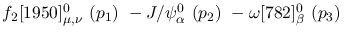 $f_2[1950]^{0}_{\mu ,\nu }~({p_1})~-J/\psi^{0}_{\alpha }~({p_2})~
-\omega[782]^{0}_{\beta }~({p_3})~$