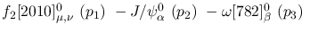 $f_2[2010]^{0}_{\mu ,\nu }~({p_1})~-J/\psi^{0}_{\alpha }~({p_2})~
-\omega[782]^{0}_{\beta }~({p_3})~$