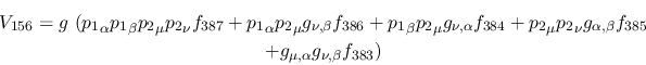 \begin{eqnarray*}
&V_{156}=g~({p_1}_\alpha {p_1}_\beta {p_2}_\mu {p_2}_\nu f_{3...
...ha ,\beta }f_{385} \\ &+g_{\mu ,\alpha }g_{\nu ,
\beta }f_{383})
\end{eqnarray*}