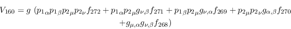 \begin{eqnarray*}
&V_{160}=g~({p_1}_\alpha {p_1}_\beta {p_2}_\mu {p_2}_\nu f_{2...
...ha ,\beta }f_{270} \\ &+g_{\mu ,\alpha }g_{\nu ,
\beta }f_{268})
\end{eqnarray*}