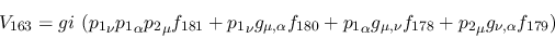 \begin{eqnarray*}
&V_{163}=gi~({p_1}_\nu {p_1}_\alpha {p_2}_\mu f_{181}+{p_1}_\...
..._\alpha g_{\mu ,\nu }f_{178}+{p_2}_\mu g_{\nu ,\alpha }
f_{179})
\end{eqnarray*}