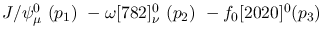 $J/\psi^{0}_{\mu }~({p_1})~-\omega[782]^{0}_{\nu }~({p_2})~-
f_0[2020]^{0}({p_3})~$