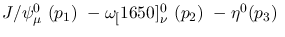 $J/\psi^{0}_{\mu }~({p_1})~-\omega_[1650]^{0}_{\nu }~({p_2})~-
\eta^{0}({p_3})~$